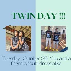 Twin Day!!! Tuesday, October 29. You and a friend should dress alike.